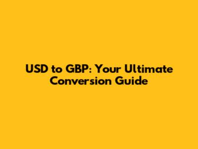 USD to GBP: Your Ultimate Conversion Guide