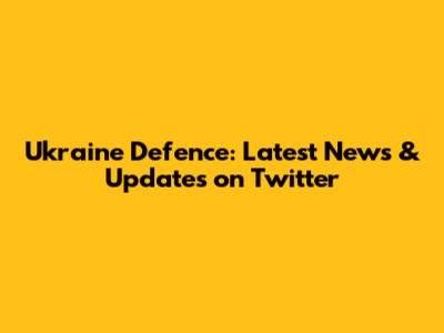 Ukraine Defence: Latest News & Updates on Twitter