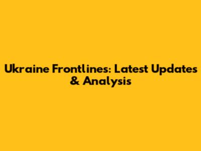 Ukraine Frontlines: Latest Updates & Analysis