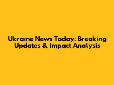 Ukraine News Today: Breaking Updates & Impact Analysis