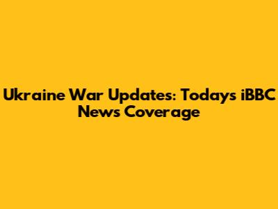 Ukraine War Updates: Today's iBBC News Coverage
