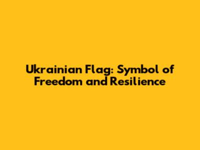 Ukrainian Flag: Symbol of Freedom and Resilience