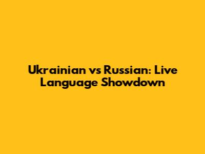 Ukrainian vs Russian: Live Language Showdown