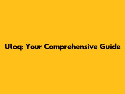 Uloq: Your Comprehensive Guide