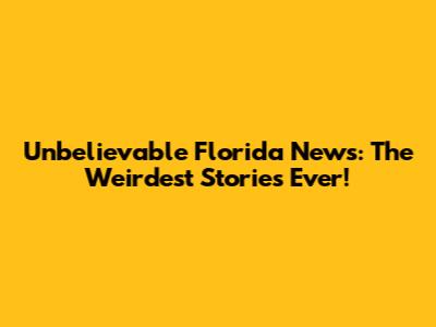Unbelievable Florida News: The Weirdest Stories Ever!