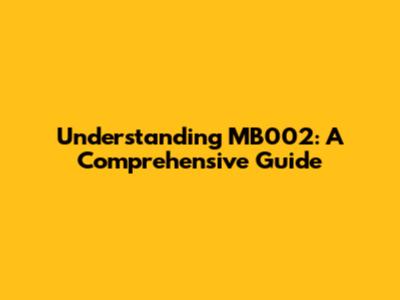 Understanding MB002: A Comprehensive Guide