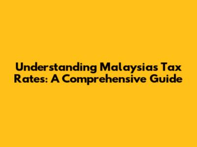 Understanding Malaysia's Tax Rates: A Comprehensive Guide