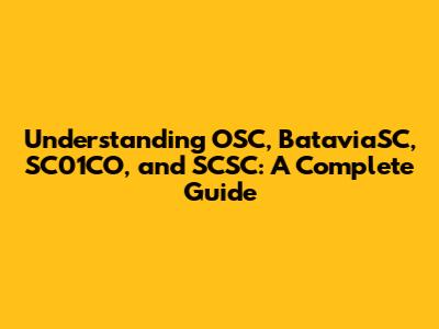 Understanding OSC, BataviaSC, SC01CO, and SCSC: A Complete Guide