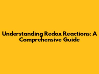Understanding Redox Reactions: A Comprehensive Guide