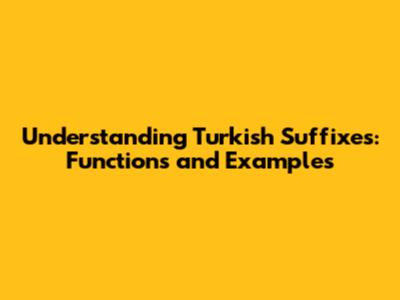Understanding Turkish Suffixes: Functions and Examples