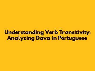 Understanding Verb Transitivity: Analyzing "Dava" in Portuguese