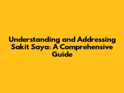 Understanding and Addressing 'Sakit Saya': A Comprehensive Guide