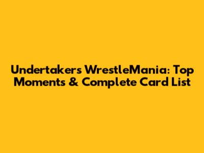 Undertaker's WrestleMania: Top Moments & Complete Card List