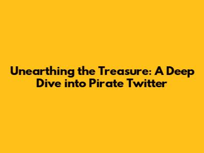 Unearthing the Treasure: A Deep Dive into Pirate Twitter