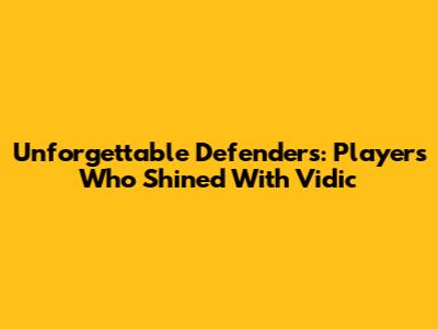 Unforgettable Defenders: Players Who Shined With Vidic