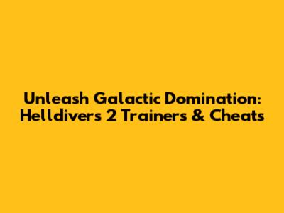 Unleash Galactic Domination: Helldivers 2 Trainers & Cheats