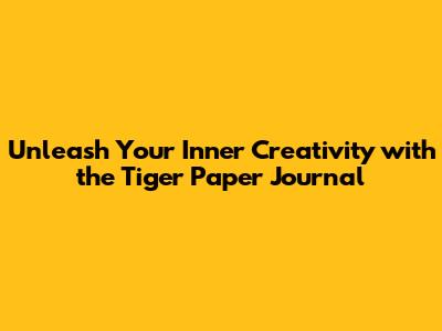 Unleash Your Inner Creativity with the Tiger Paper Journal