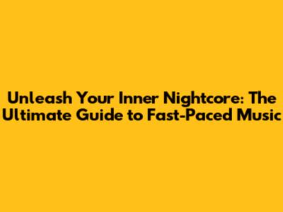 Unleash Your Inner Nightcore: The Ultimate Guide to Fast-Paced Music