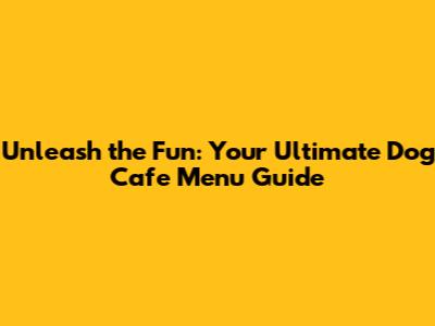 Unleash the Fun: Your Ultimate Dog Cafe Menu Guide