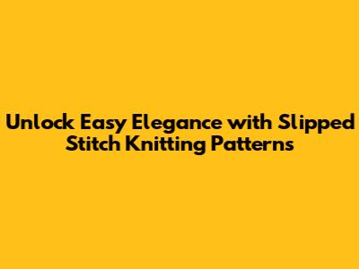 Unlock Easy Elegance with Slipped Stitch Knitting Patterns