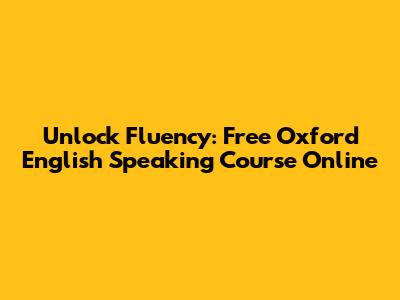 Unlock Fluency: Free Oxford English Speaking Course Online