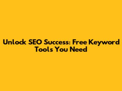 Unlock SEO Success: Free Keyword Tools You Need