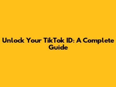 Unlock Your TikTok ID: A Complete Guide