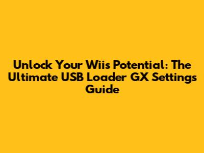 Unlock Your Wii's Potential: The Ultimate USB Loader GX Settings Guide
