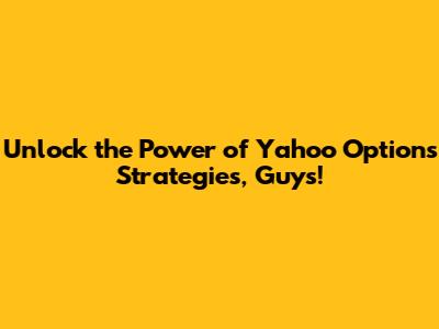 Unlock the Power of Yahoo Options Strategies, Guys!