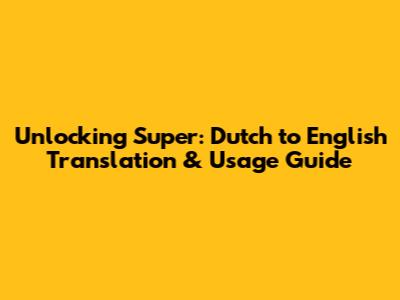 Unlocking 'Super': Dutch to English Translation & Usage Guide