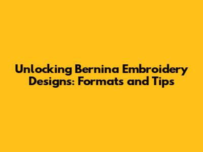 Unlocking Bernina Embroidery Designs: Formats and Tips