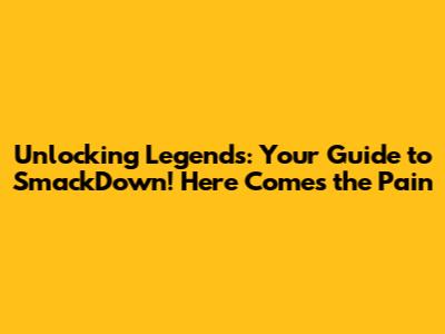 Unlocking Legends: Your Guide to SmackDown! Here Comes the Pain