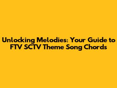 Unlocking Melodies: Your Guide to FTV SCTV Theme Song Chords