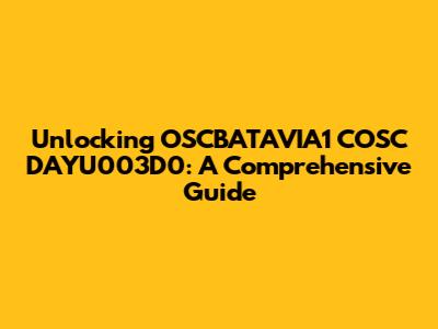 Unlocking OSCBATAVIA1 COSC DAYU003D0: A Comprehensive Guide