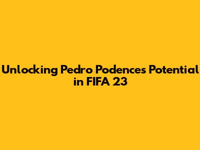 Unlocking Pedro Podence's Potential in FIFA 23