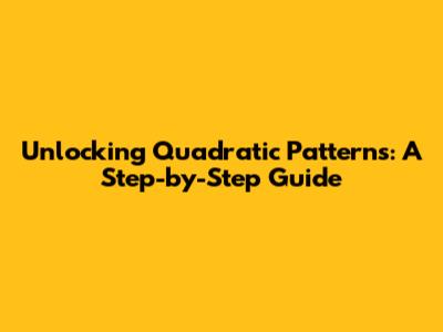 Unlocking Quadratic Patterns: A Step-by-Step Guide