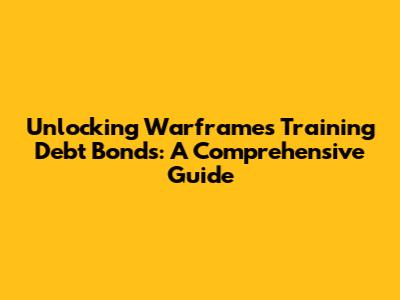 Unlocking Warframe's Training Debt Bonds: A Comprehensive Guide
