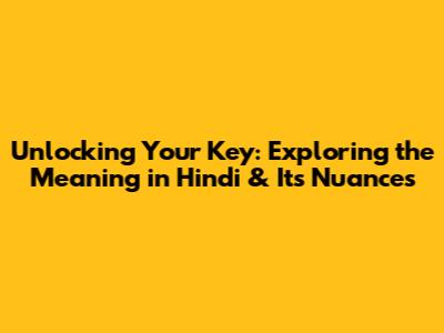 Unlocking Your Key: Exploring the Meaning in Hindi & Its Nuances