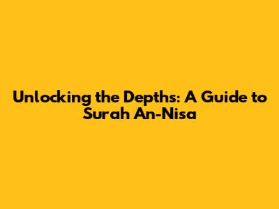 Unlocking the Depths: A Guide to Surah An-Nisa