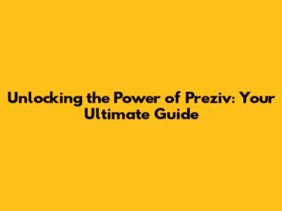 Unlocking the Power of Preziv: Your Ultimate Guide