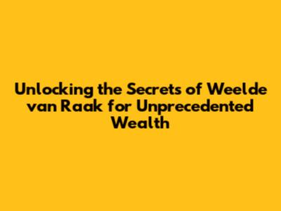 Unlocking the Secrets of 'Weelde van Raak' for Unprecedented Wealth
