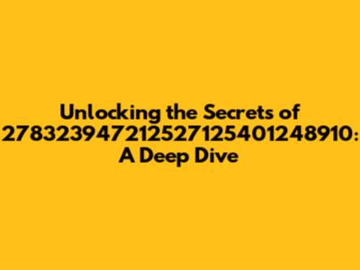 Unlocking the Secrets of 278323947212527125401248910: A Deep Dive