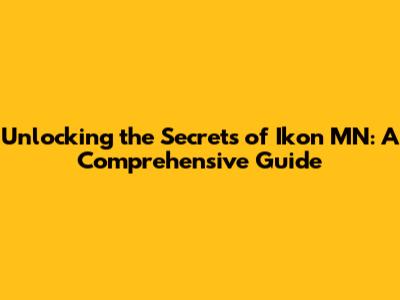 Unlocking the Secrets of Ikon MN: A Comprehensive Guide