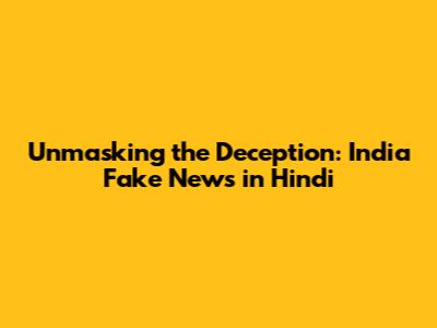 Unmasking the Deception: India Fake News in Hindi