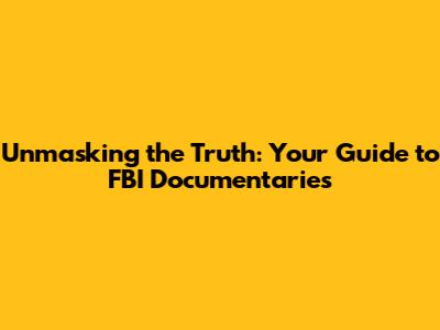 Unmasking the Truth: Your Guide to FBI Documentaries