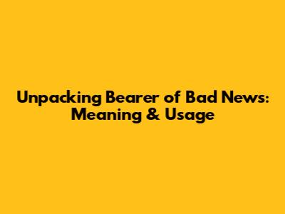 Unpacking 'Bearer of Bad News': Meaning & Usage