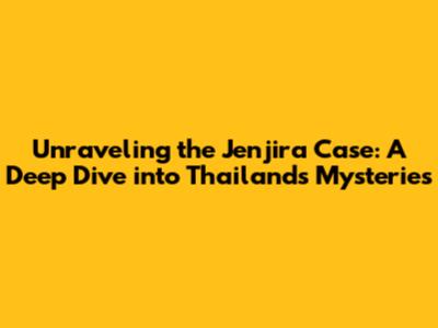 Unraveling the Jenjira Case: A Deep Dive into Thailand's Mysteries