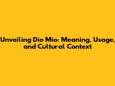 Unveiling 'Dio Mio': Meaning, Usage, and Cultural Context