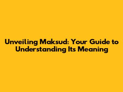 Unveiling 'Maksud': Your Guide to Understanding Its Meaning