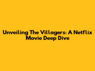 Unveiling 'The Villagers': A Netflix Movie Deep Dive
